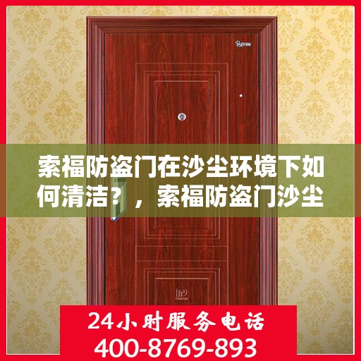 索福防盗门在沙尘环境下如何清洁？，索福防盗门沙尘环境下的清洁指南