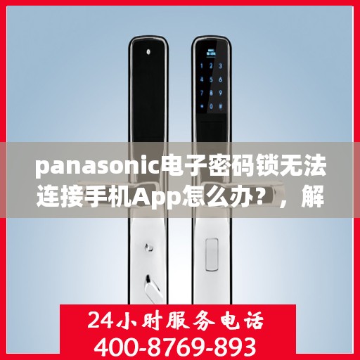 panasonic电子密码锁无法连接手机App怎么办？，解决Panasonic电子密码锁无法连接手机App的问题