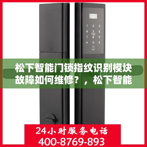 松下智能门锁指纹识别模块故障如何维修？，松下智能门锁指纹识别模块故障的维修方法和步骤