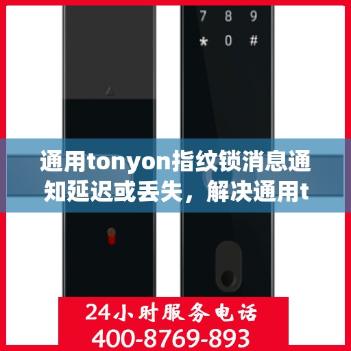 通用tonyon指纹锁消息通知延迟或丢失，解决通用tonyon指纹锁消息通知延迟或丢失问题的步骤