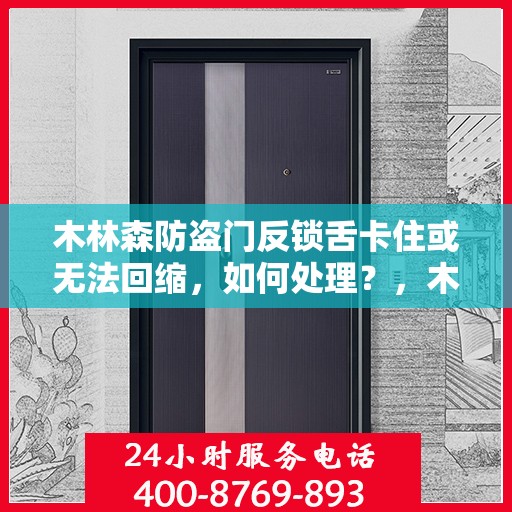 木林森防盗门反锁舌卡住或无法回缩，如何处理？，木林森防盗门锁舌问题解析，卡住或无法回缩的解决方法