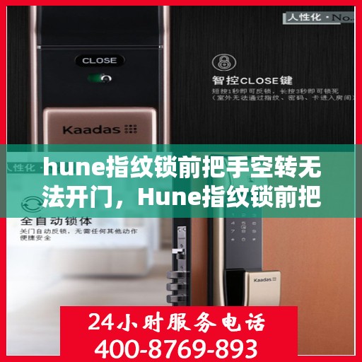 hune指纹锁前把手空转无法开门，Hune指纹锁前把手空转问题解析与解决方案