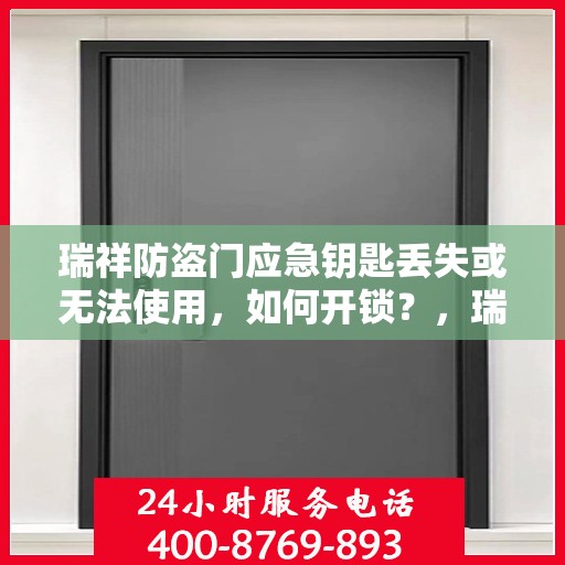 瑞祥防盗门应急钥匙丢失或无法使用，如何开锁？，瑞祥防盗门应急钥匙丢失及无法使用开锁方法指南