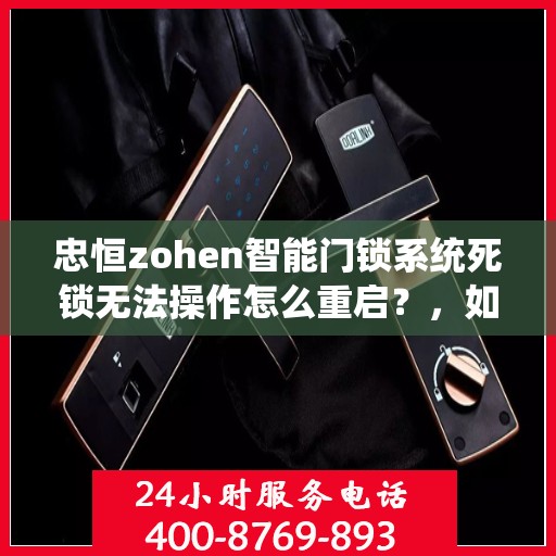 忠恒zohen智能门锁系统死锁无法操作怎么重启？，如何解决忠恒Zohen智能门锁系统死锁问题？