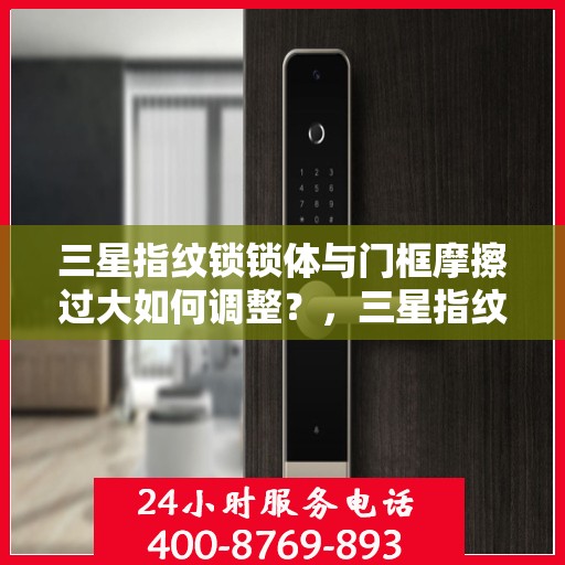 三星指纹锁锁体与门框摩擦过大如何调整？，三星指纹锁锁体与门框摩擦过大的解决方法