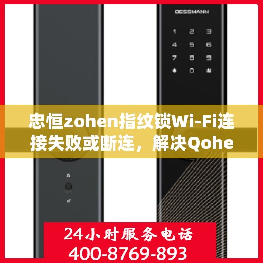 忠恒zohen指纹锁Wi-Fi连接失败或断连，解决Qohen zohen指纹锁WiFi连接问题的步骤指南