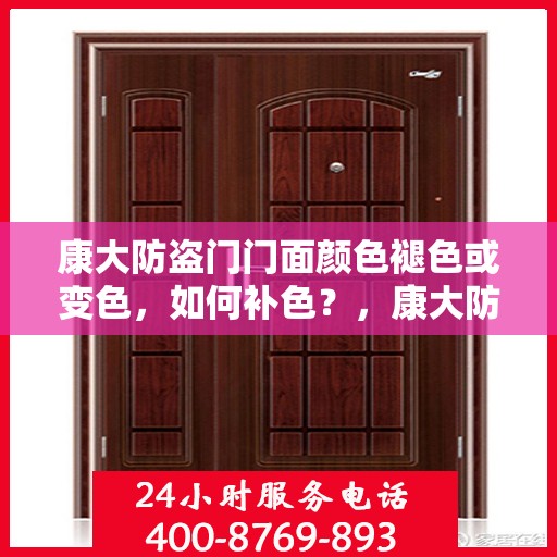 康大防盗门门面颜色褪色或变色，如何补色？，康大防盗门颜色褪色修复指南，门面补色技巧全解析