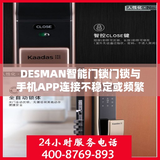 DESMAN智能门锁门锁与手机APP连接不稳定或频繁断开怎么办？，DESMAN智能门锁连接手机APP不稳定问题解决方案探讨