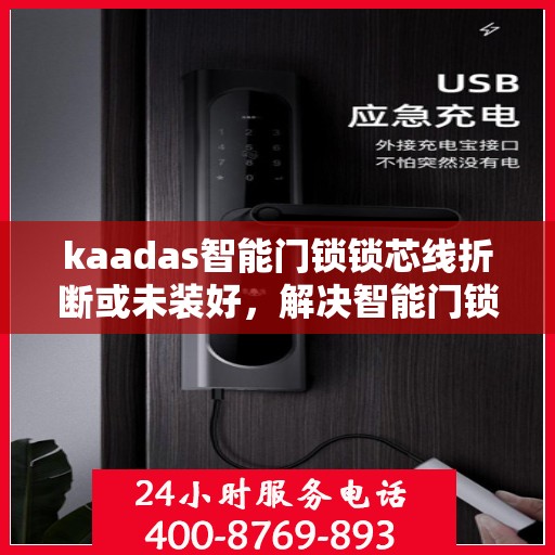 kaadas智能门锁锁芯线折断或未装好，解决智能门锁锁芯线折断或未安装问题的步骤指南