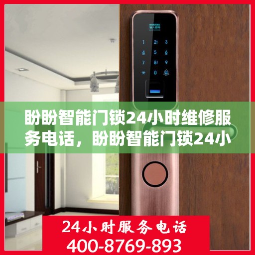 盼盼智能门锁24小时维修服务电话，盼盼智能门锁24小时维修服务热线，xxxx-xxxx（需替换为实际联系电话）