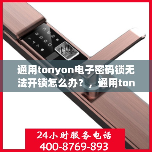 通用tonyon电子密码锁无法开锁怎么办？，通用tonyon电子密码锁无法开锁的解决方法