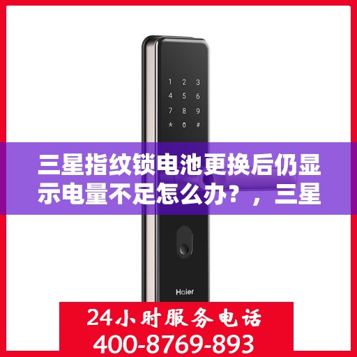 三星指纹锁电池更换后仍显示电量不足怎么办？，三星指纹锁电池更换后为何依然显示电量不足？