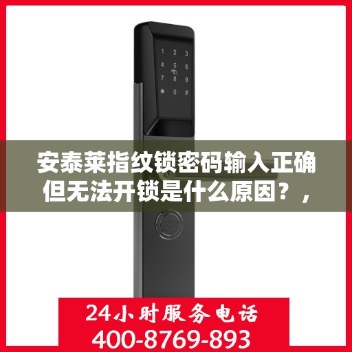 安泰莱指纹锁密码输入正确但无法开锁是什么原因？，指纹识别错误导致无法开锁