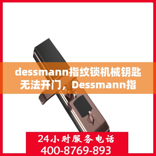 dessmann指纹锁机械钥匙无法开门，Dessmann指纹锁机械钥匙故障导致无法开门