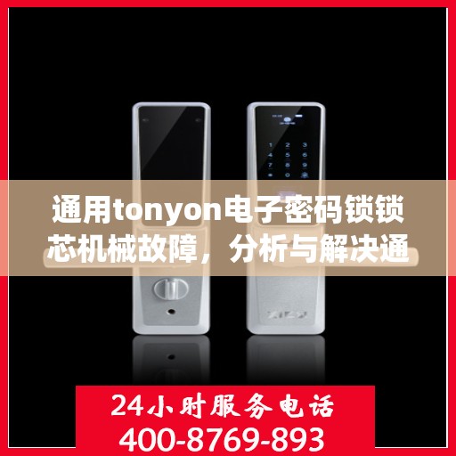 通用tonyon电子密码锁锁芯机械故障，分析与解决通用tonyon电子密码锁的机械故障