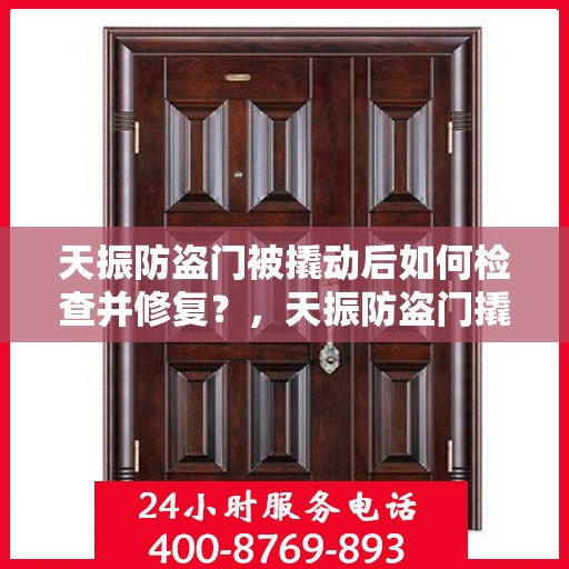 天振防盗门被撬动后如何检查并修复？，天振防盗门撬动后的检查与修复指南