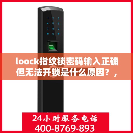loock指纹锁密码输入正确但无法开锁是什么原因？，如何解决指纹锁密码输入正确却无法正常开启的问题