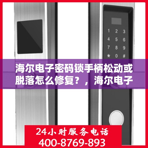 海尔电子密码锁手柄松动或脱落怎么修复？，海尔电子密码锁手柄松动或脱落的维修方法