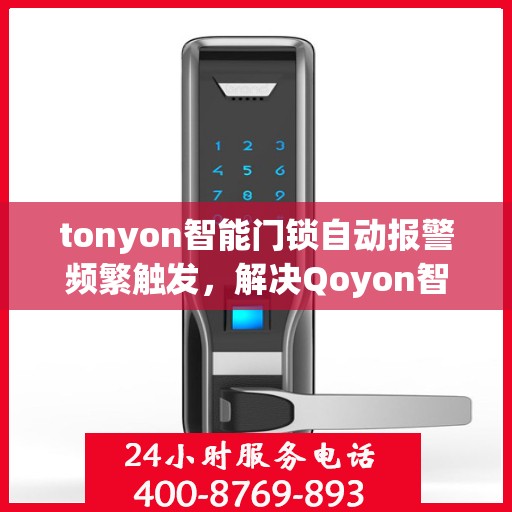tonyon智能门锁自动报警频繁触发，解决Qoyon智能门锁频繁自动报警的问题