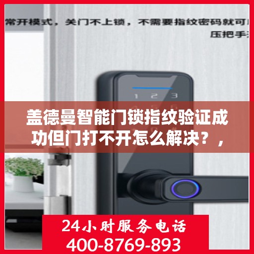 盖德曼智能门锁指纹验证成功但门打不开怎么解决？，盖德曼智能门锁指纹验证成功但无法开门的原因及解决方案