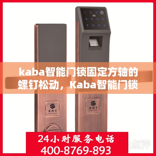 kaba智能门锁固定方轴的螺钉松动，Kaba智能门锁方轴螺钉松动问题解析与解决方案
