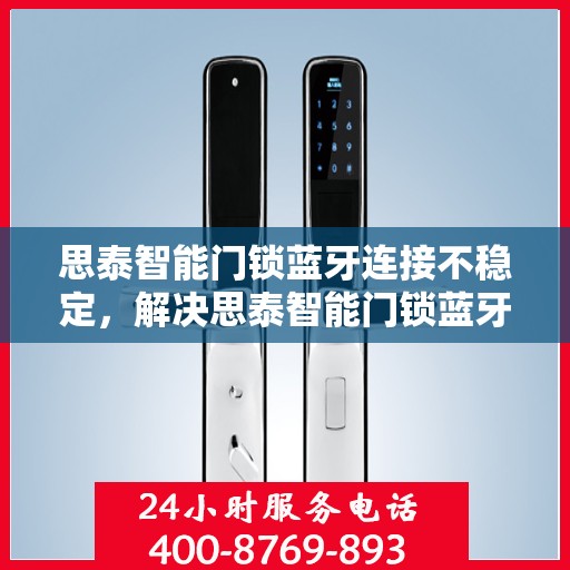 思泰智能门锁蓝牙连接不稳定，解决思泰智能门锁蓝牙连接不稳定的办法