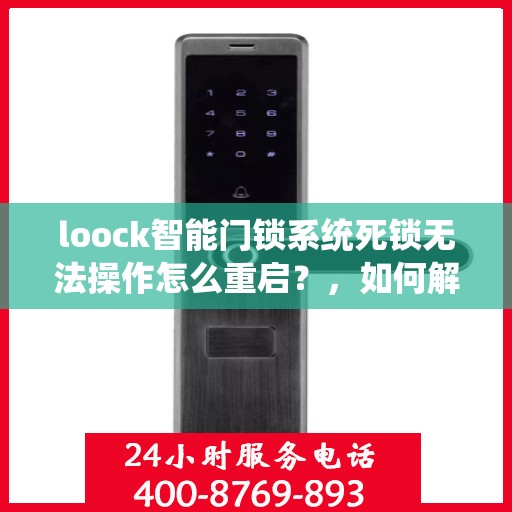 loock智能门锁系统死锁无法操作怎么重启？，如何解决Loock智能门锁系统死锁问题并重新启动？