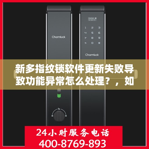 新多指纹锁软件更新失败导致功能异常怎么处理？，如何解决因新多指纹锁软件更新失败引起的使用问题？