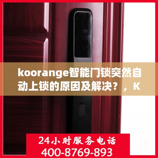 koorange智能门锁突然自动上锁的原因及解决？，Koorange智能门锁意外自动上锁原因解析与解决方案