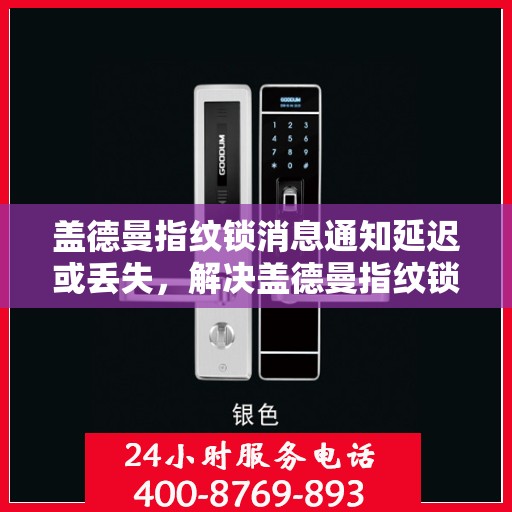 盖德曼指纹锁消息通知延迟或丢失，解决盖德曼指纹锁消息通知延迟或丢失问题的步骤指南