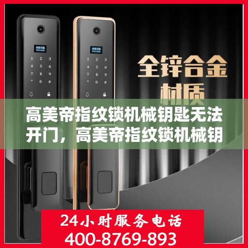 高美帝指纹锁机械钥匙无法开门，高美帝指纹锁机械钥匙故障无法开启门户