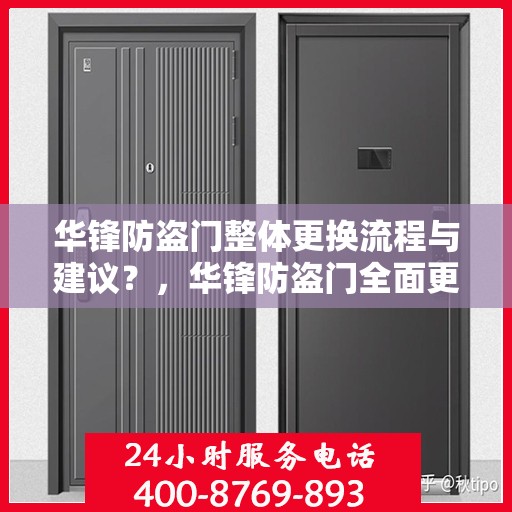 华锋防盗门整体更换流程与建议？，华锋防盗门全面更换指南，步骤与注意事项解析