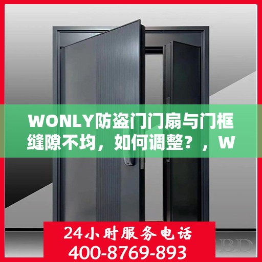 WONLY防盗门门扇与门框缝隙不均，如何调整？，WONLY防盗门门扇与门框缝隙调整指南，解决不均问题的方法