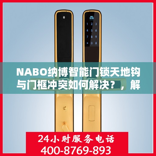 NABO纳博智能门锁天地钩与门框冲突如何解决？，解决NABO纳博智能门锁天地钩与门框冲突的方法指南