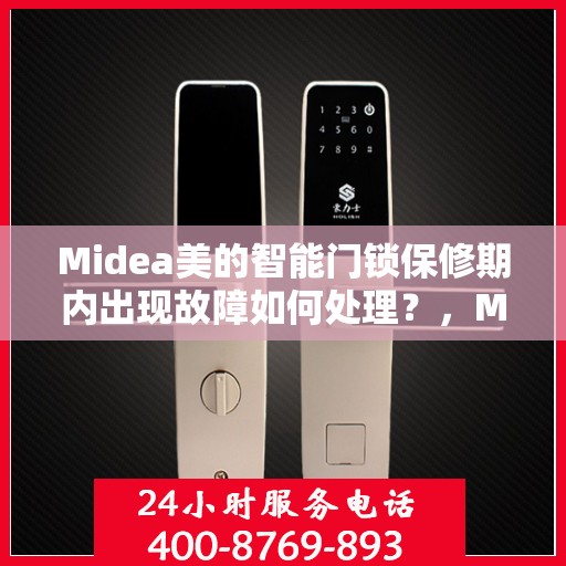 Midea美的智能门锁保修期内出现故障如何处理？，Midea美的智能门锁保修期内故障处理全攻略