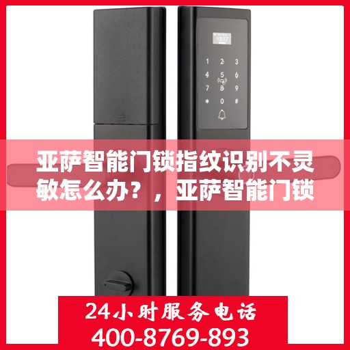 亚萨智能门锁指纹识别不灵敏怎么办？，亚萨智能门锁指纹识别问题解析，不灵敏怎么办？