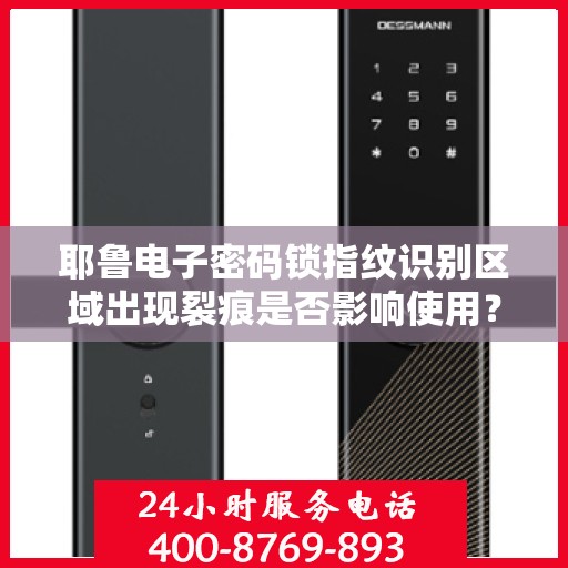 耶鲁电子密码锁指纹识别区域出现裂痕是否影响使用？，耶鲁电子密码锁指纹识别区域出现裂痕的处理方法及对使用的影响分析