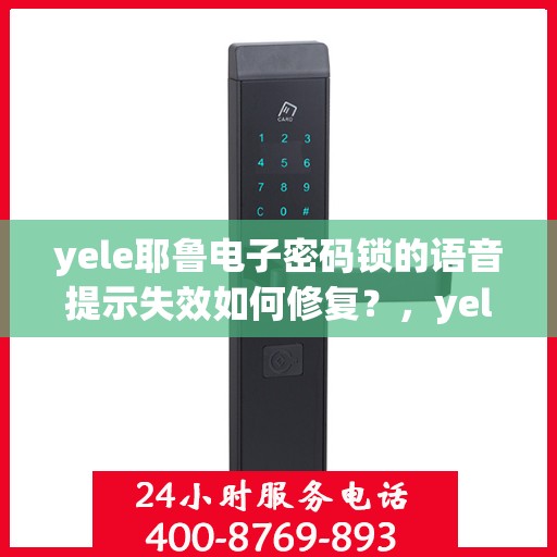 yele耶鲁电子密码锁的语音提示失效如何修复？，yele耶鲁电子密码锁语音提示失效的解决方法