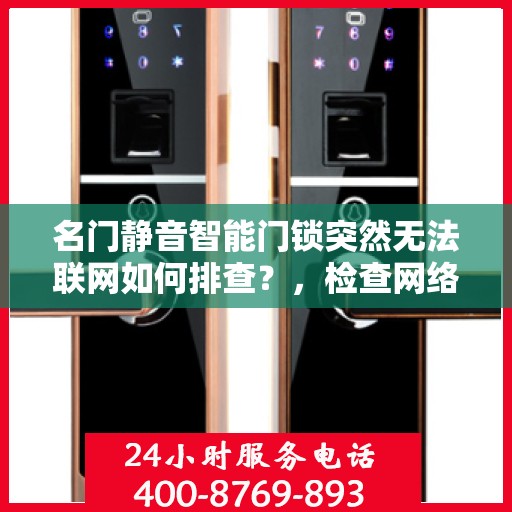 名门静音智能门锁突然无法联网如何排查？，检查网络连接和重置设备