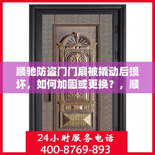 顺驰防盗门门扇被撬动后损坏，如何加固或更换？，顺驰防盗门门扇加固与更换指南，应对损坏及防撬安全升级方案