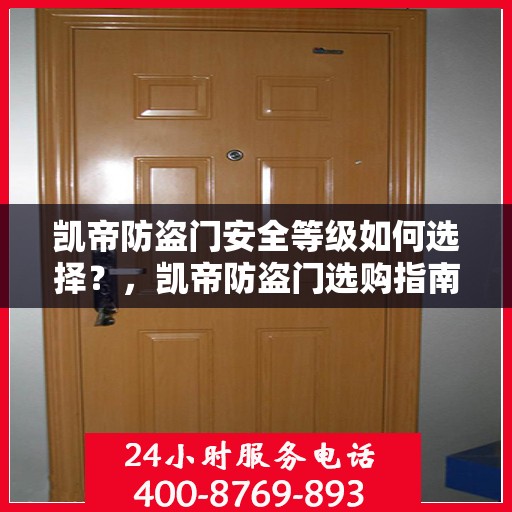 凯帝防盗门安全等级如何选择？，凯帝防盗门选购指南，如何挑选适合的安全等级？