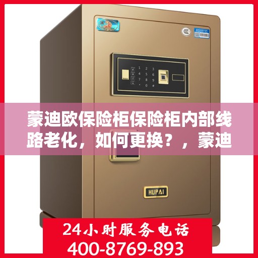 蒙迪欧保险柜保险柜内部线路老化，如何更换？，蒙迪欧保险柜线路老化更换指南，内部线路维护与升级攻略