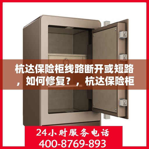 杭达保险柜线路断开或短路，如何修复？，杭达保险柜线路故障修复指南，解决线路断开与短路问题