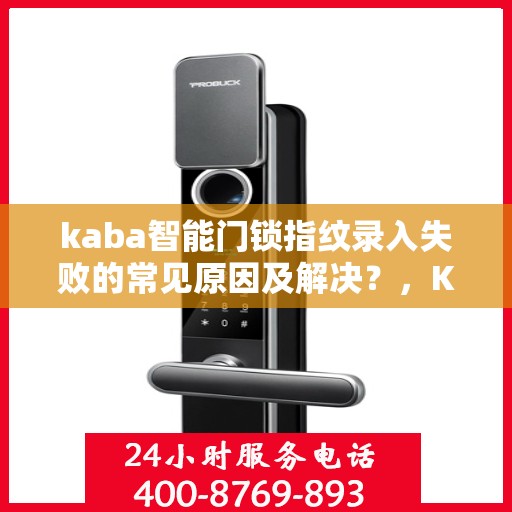 kaba智能门锁指纹录入失败的常见原因及解决？，Kaba智能门锁指纹录入失败的症结与解决方案