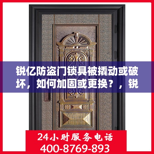 锐亿防盗门锁具被撬动或破坏，如何加固或更换？，锐亿防盗门锁具加固与更换指南，应对撬锁与破坏的实用建议