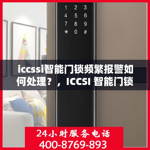 iccssi智能门锁频繁报警如何处理？，ICCSI 智能门锁频繁报警的解决方法