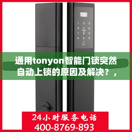 通用tonyon智能门锁突然自动上锁的原因及解决？，通用tonyon智能门锁自动上锁可能原因及解决方案