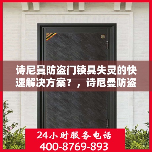 诗尼曼防盗门锁具失灵的快速解决方案？，诗尼曼防盗门锁具失灵应急处理指南