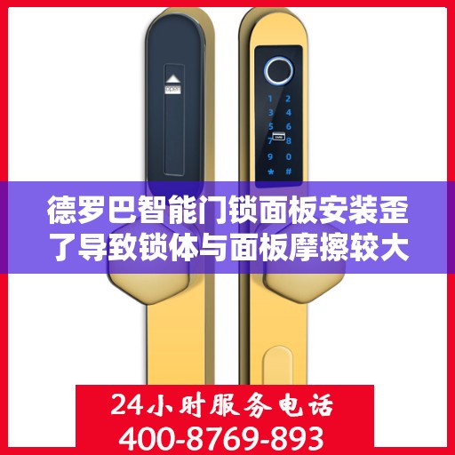 德罗巴智能门锁面板安装歪了导致锁体与面板摩擦较大怎么办？，德罗巴智能门锁面板安装偏差引发锁体与面板摩擦问题如何解决？