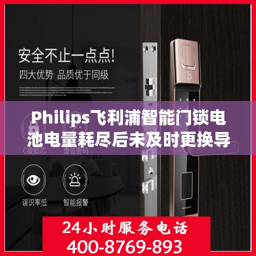 Philips飞利浦智能门锁电池电量耗尽后未及时更换导致无法使用怎么办？，飞利浦智能门锁电池耗尽应对指南，如何快速解决更换电池问题？